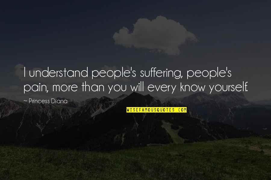 Alatas Americas Inc Quotes By Princess Diana: I understand people's suffering, people's pain, more than