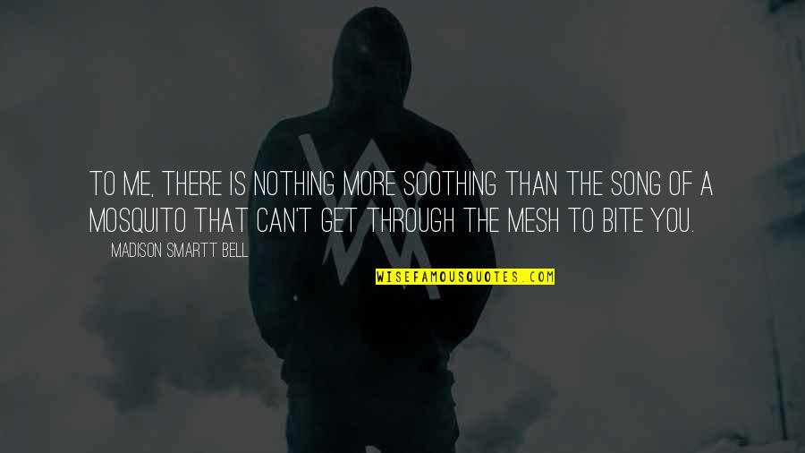 Alatash Quotes By Madison Smartt Bell: To me, there is nothing more soothing than Alatash Quotes By Madison Smartt Bell: To me, there is nothing more soothing than