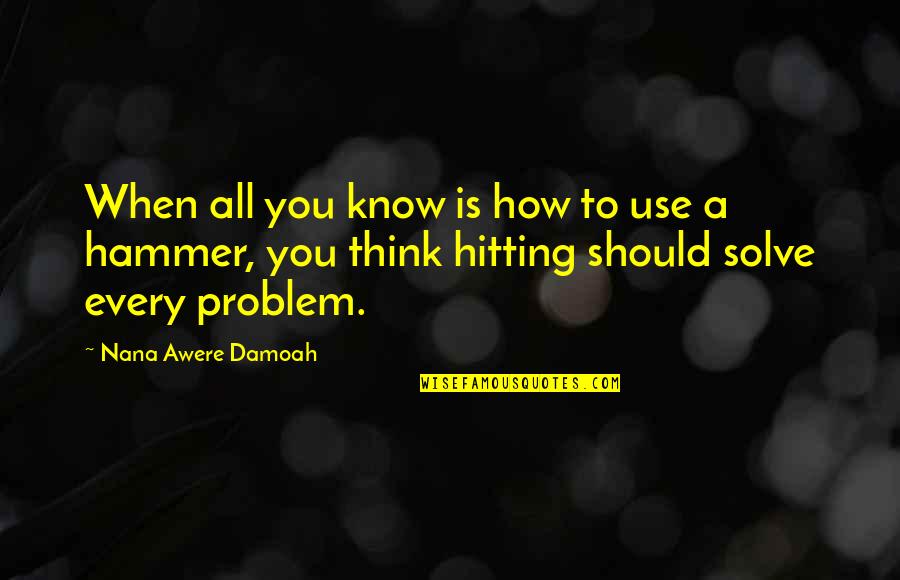Alateen Quotes By Nana Awere Damoah: When all you know is how to use