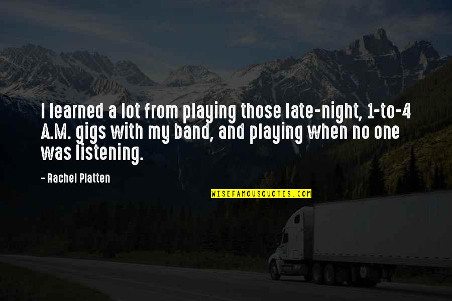 Alateen Quotes By Rachel Platten: I learned a lot from playing those late-night,