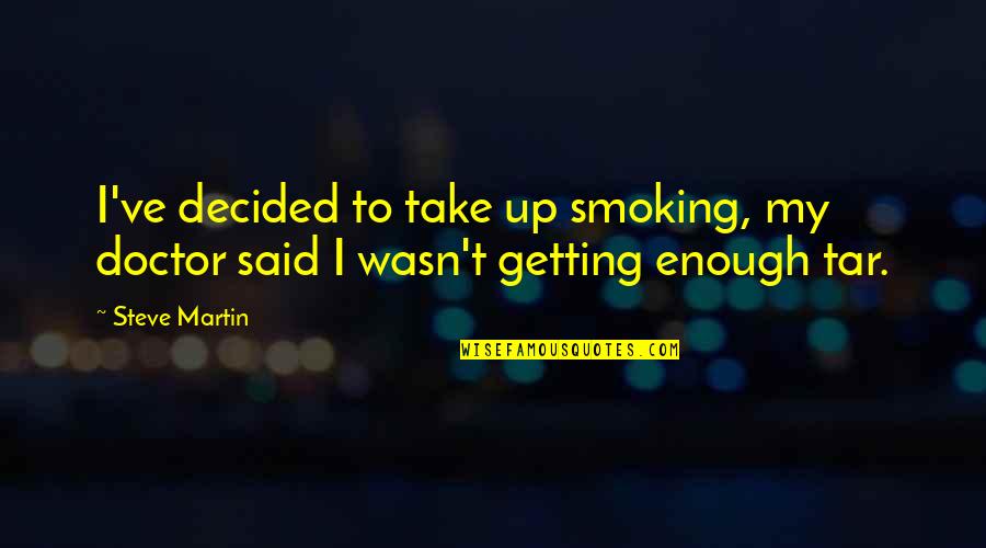 Alateen Quotes By Steve Martin: I've decided to take up smoking, my doctor