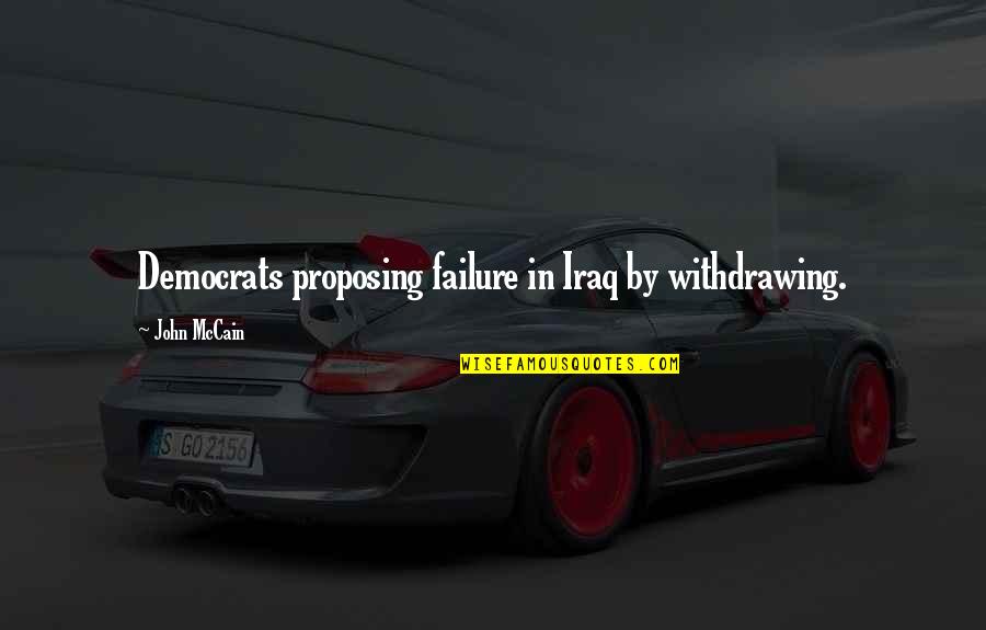 Alaterre Harmony Quotes By John McCain: Democrats proposing failure in Iraq by withdrawing.