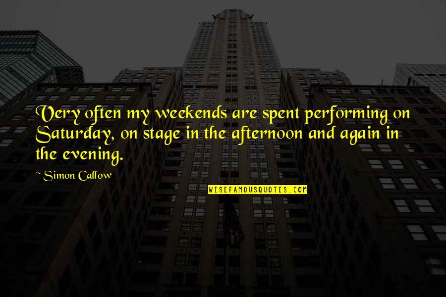 Alaterre Sonoma Quotes By Simon Callow: Very often my weekends are spent performing on
