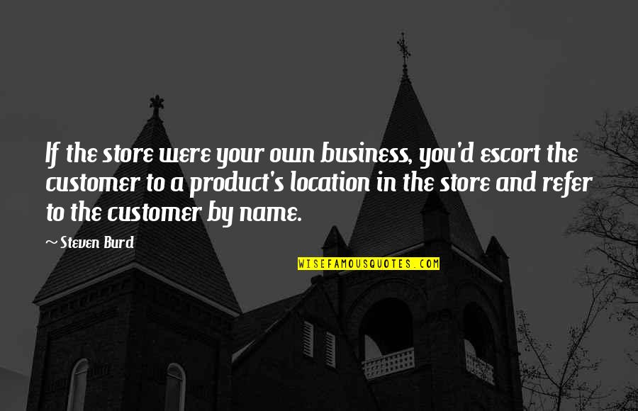 Alatises Quotes By Steven Burd: If the store were your own business, you'd Alatises Quotes By Steven Burd: If the store were your own business, you'd