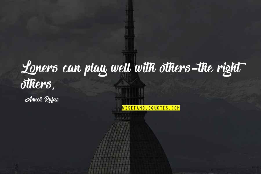 Alatorre Motorsports Quotes By Anneli Rufus: Loners can play well with others-the right others,