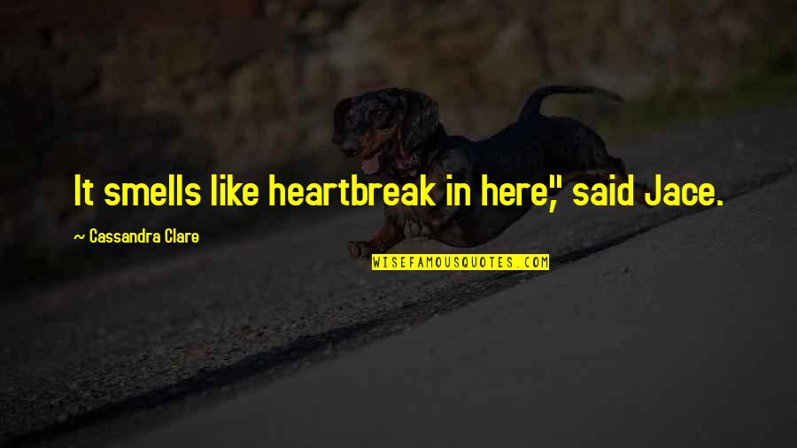 Alatorre Motorsports Quotes By Cassandra Clare: It smells like heartbreak in here," said Jace.