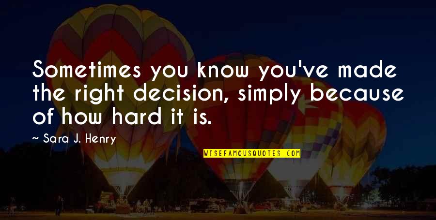 Alatorre Motorsports Quotes By Sara J. Henry: Sometimes you know you've made the right decision,