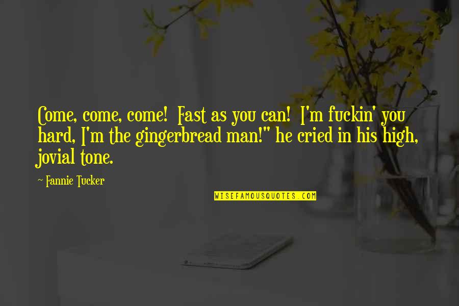Alatriste Capitan Quotes By Fannie Tucker: Come, come, come! Fast as you can! I'm Alatriste Capitan Quotes By Fannie Tucker: Come, come, come! Fast as you can! I'm