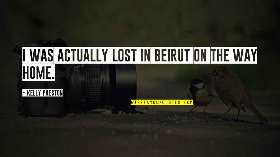 Alatriste Capitan Quotes By Kelly Preston: I was actually lost in Beirut on the Alatriste Capitan Quotes By Kelly Preston: I was actually lost in Beirut on the