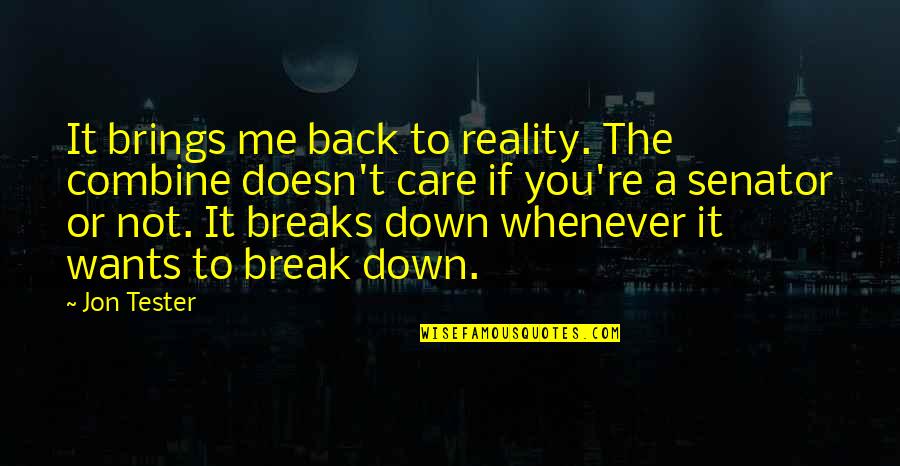 Alattad Quotes By Jon Tester: It brings me back to reality. The combine