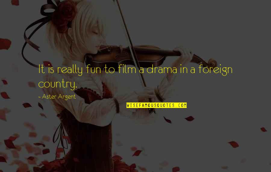 Alauddin Khilji Quotes By Aster Argent: It is really fun to film a drama Alauddin Khilji Quotes By Aster Argent: It is really fun to film a drama