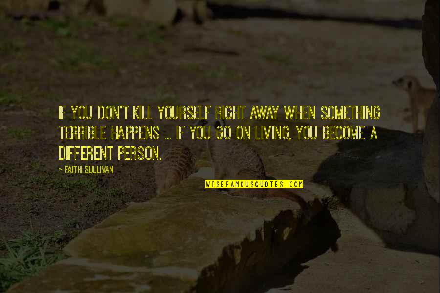 Alauddin Khilji Quotes By Faith Sullivan: If you don't kill yourself right away when Alauddin Khilji Quotes By Faith Sullivan: If you don't kill yourself right away when