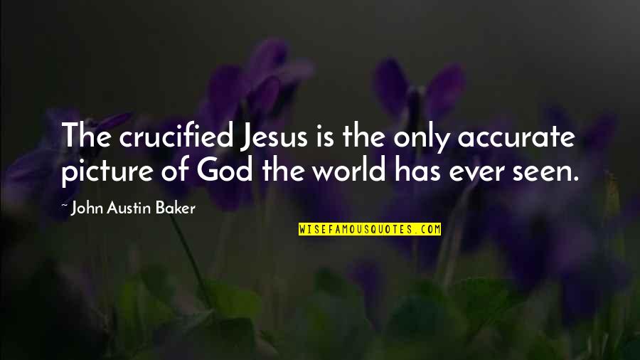 Alaux Messages Quotes By John Austin Baker: The crucified Jesus is the only accurate picture