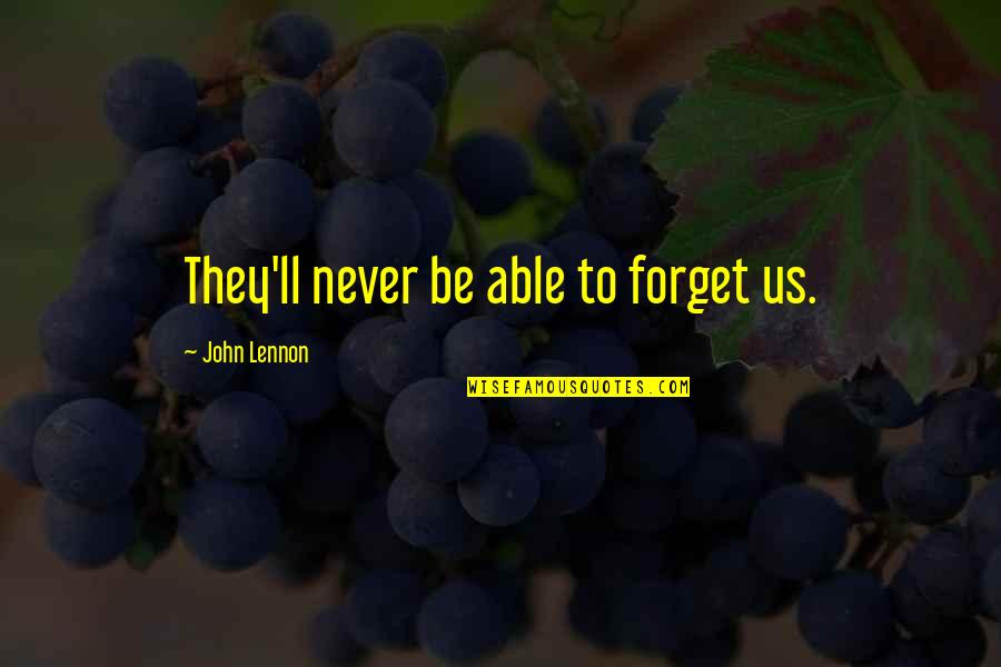 Alaux Messages Quotes By John Lennon: They'll never be able to forget us.