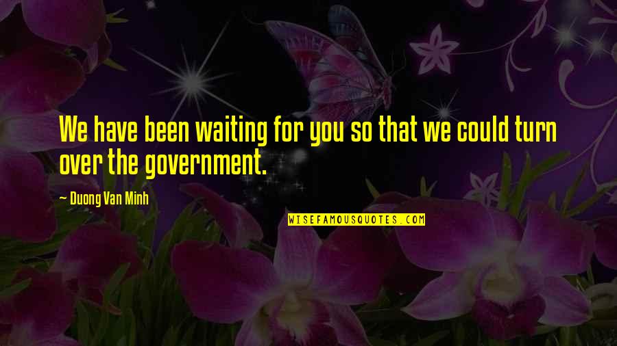 Alaverdyan Poxoc Quotes By Duong Van Minh: We have been waiting for you so that