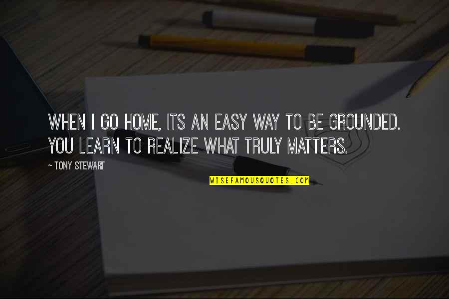 Alaverdyan Poxoc Quotes By Tony Stewart: When I go home, its an easy way Alaverdyan Poxoc Quotes By Tony Stewart: When I go home, its an easy way