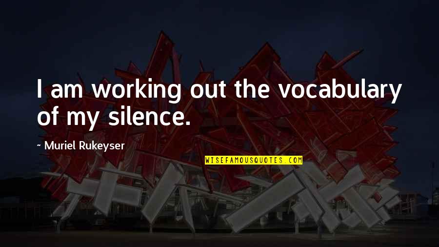 Alavez Perez Quotes By Muriel Rukeyser: I am working out the vocabulary of my