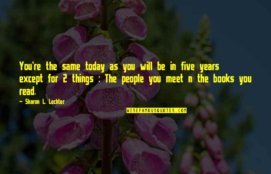 Alavida Quotes By Sharon L. Lechter: You're the same today as you will be Alavida Quotes By Sharon L. Lechter: You're the same today as you will be
