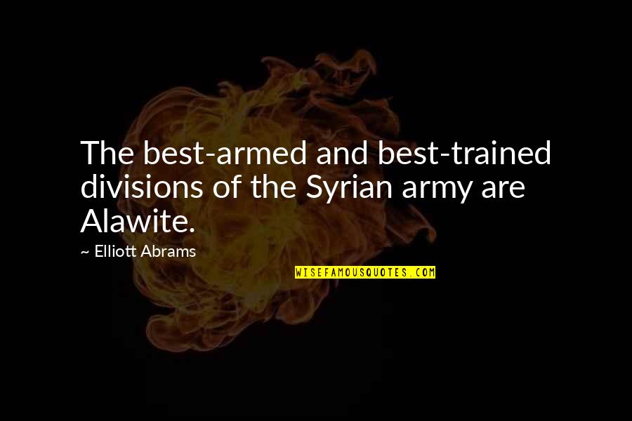 Alawite Quotes By Elliott Abrams: The best-armed and best-trained divisions of the Syrian