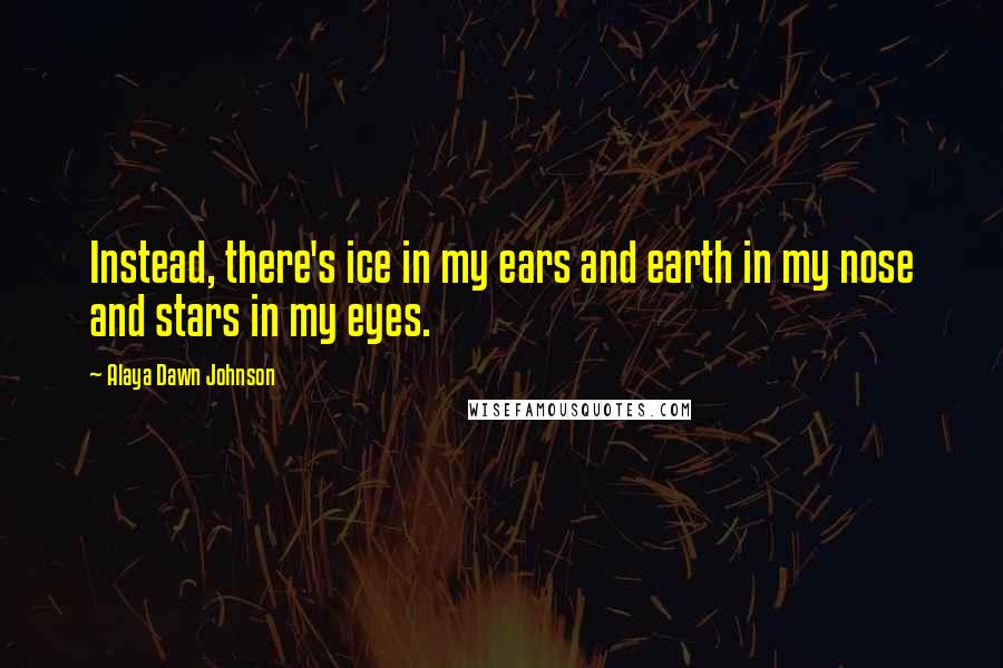 Alaya Dawn Johnson quotes: Instead, there's ice in my ears and earth in my nose and stars in my eyes.