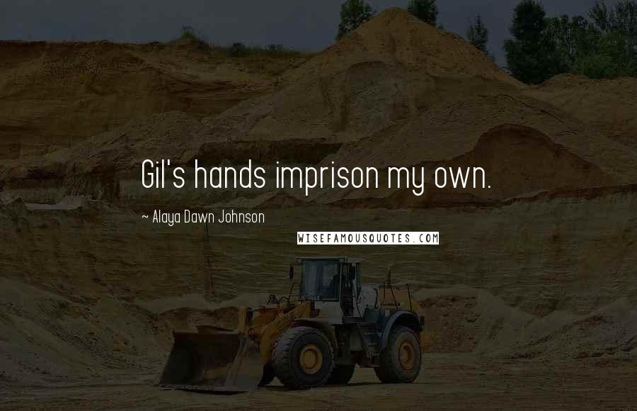 Alaya Dawn Johnson quotes: Gil's hands imprison my own.