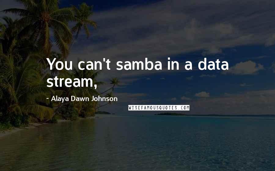 Alaya Dawn Johnson quotes: You can't samba in a data stream,