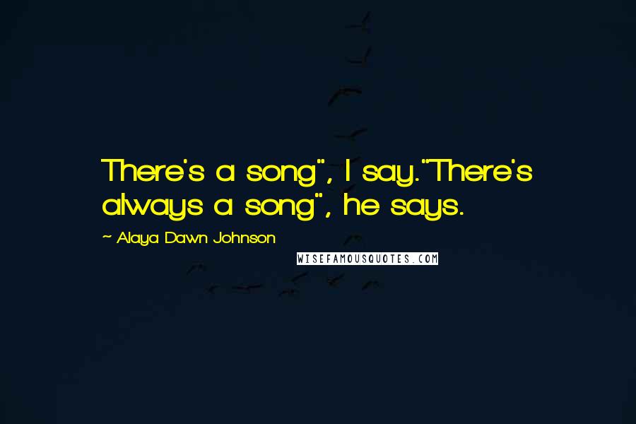 Alaya Dawn Johnson quotes: There's a song", I say."There's always a song", he says.