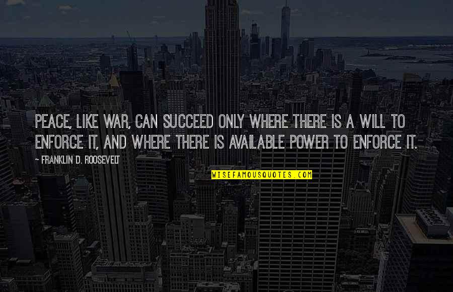 Alayah Singer Quotes By Franklin D. Roosevelt: Peace, like war, can succeed only where there