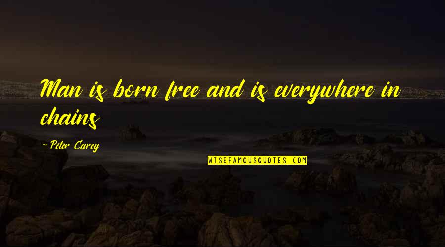 Alayam24 Quotes By Peter Carey: Man is born free and is everywhere in