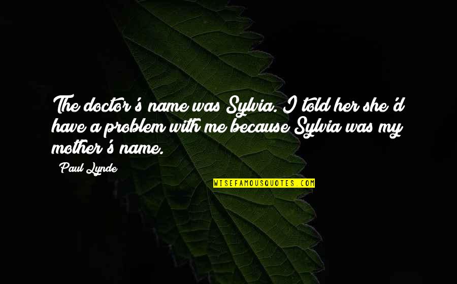 Alayan Hnos Quotes By Paul Lynde: The doctor's name was Sylvia. I told her Alayan Hnos Quotes By Paul Lynde: The doctor's name was Sylvia. I told her