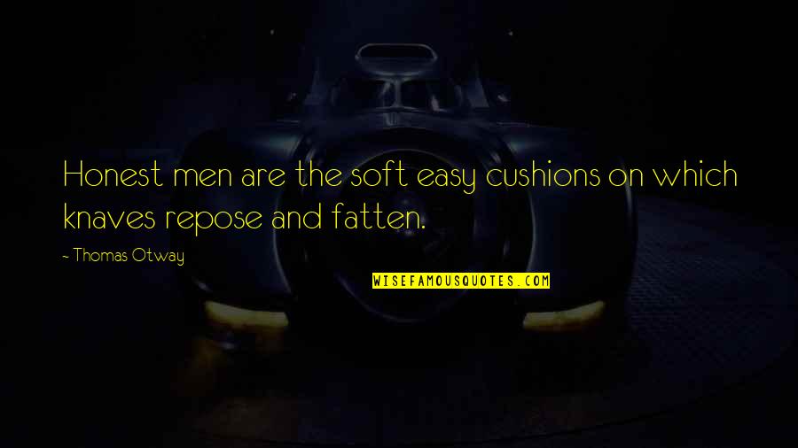 Alayan Hnos Quotes By Thomas Otway: Honest men are the soft easy cushions on