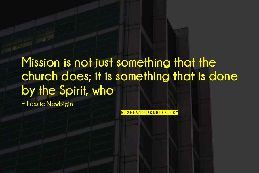 Alayc Ruel Quotes By Lesslie Newbigin: Mission is not just something that the church