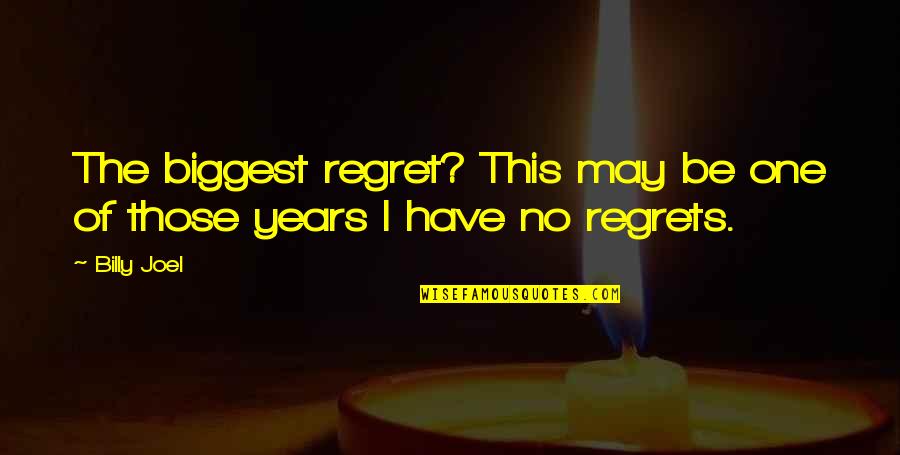 Alayci Quotes By Billy Joel: The biggest regret? This may be one of
