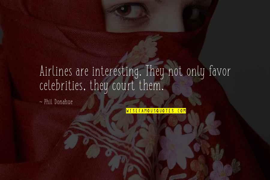 Alayhi Quotes By Phil Donahue: Airlines are interesting. They not only favor celebrities,