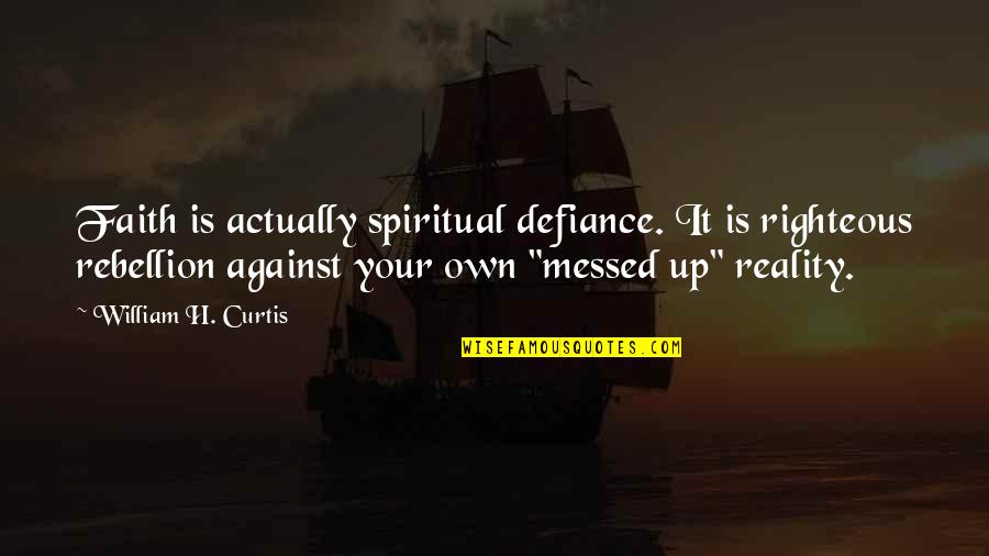 Alayhi Quotes By William H. Curtis: Faith is actually spiritual defiance. It is righteous