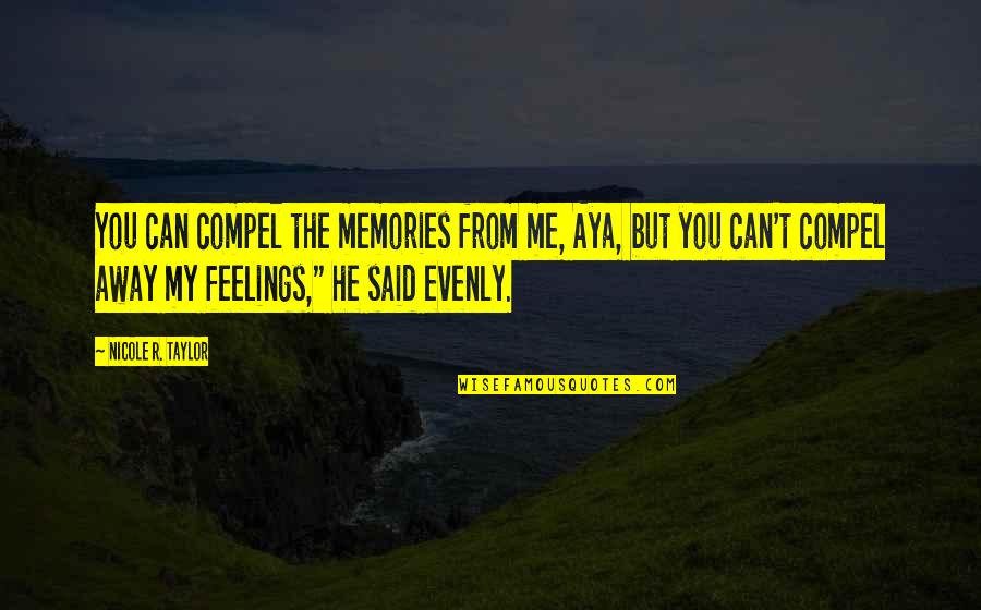 Alayltion Quotes By Nicole R. Taylor: You can compel the memories from me, Aya, Alayltion Quotes By Nicole R. Taylor: You can compel the memories from me, Aya,