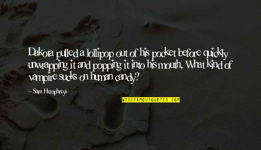 Alayltion Quotes By Sara Humphreys: Dakota pulled a lollipop out of his pocket Alayltion Quotes By Sara Humphreys: Dakota pulled a lollipop out of his pocket