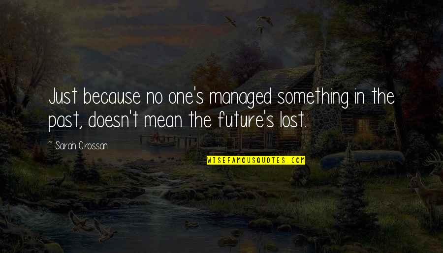 Alayna's Quotes By Sarah Crossan: Just because no one's managed something in the Alayna's Quotes By Sarah Crossan: Just because no one's managed something in the