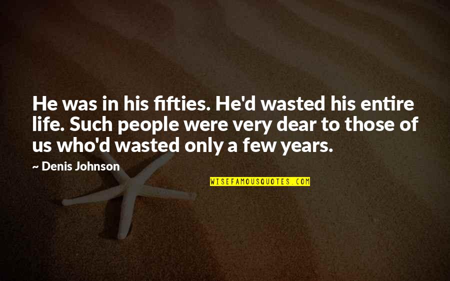 Alayne White Spa Quotes By Denis Johnson: He was in his fifties. He'd wasted his Alayne White Spa Quotes By Denis Johnson: He was in his fifties. He'd wasted his