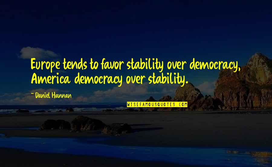Alaysha Alldredge Quotes By Daniel Hannan: Europe tends to favor stability over democracy, America