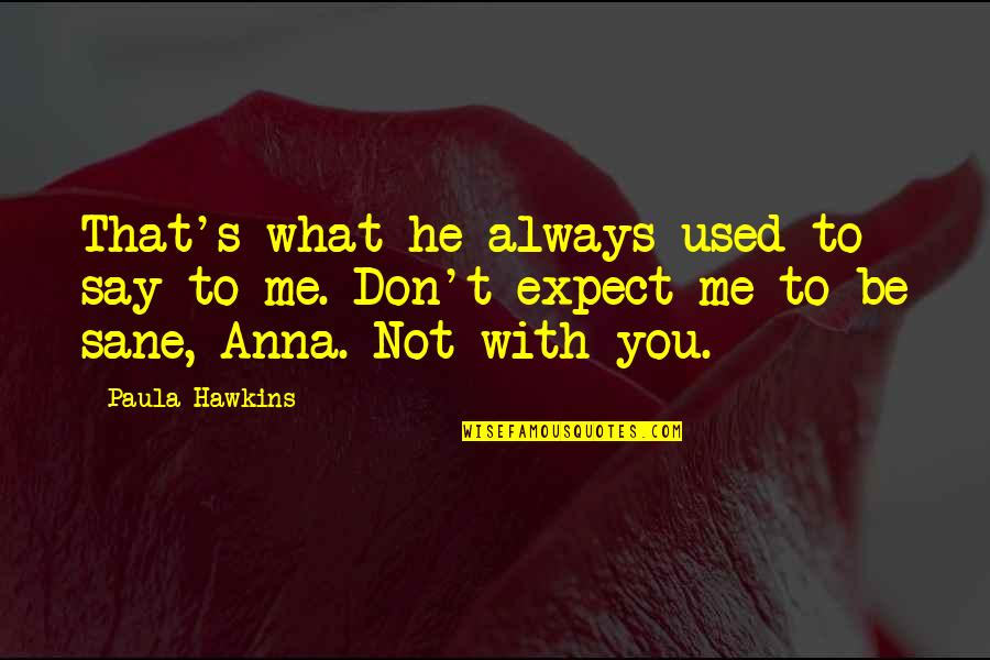 Alaysha Alldredge Quotes By Paula Hawkins: That's what he always used to say to Alaysha Alldredge Quotes By Paula Hawkins: That's what he always used to say to