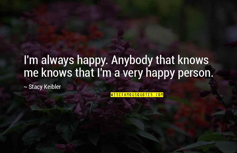 Alaysha Alldredge Quotes By Stacy Keibler: I'm always happy. Anybody that knows me knows