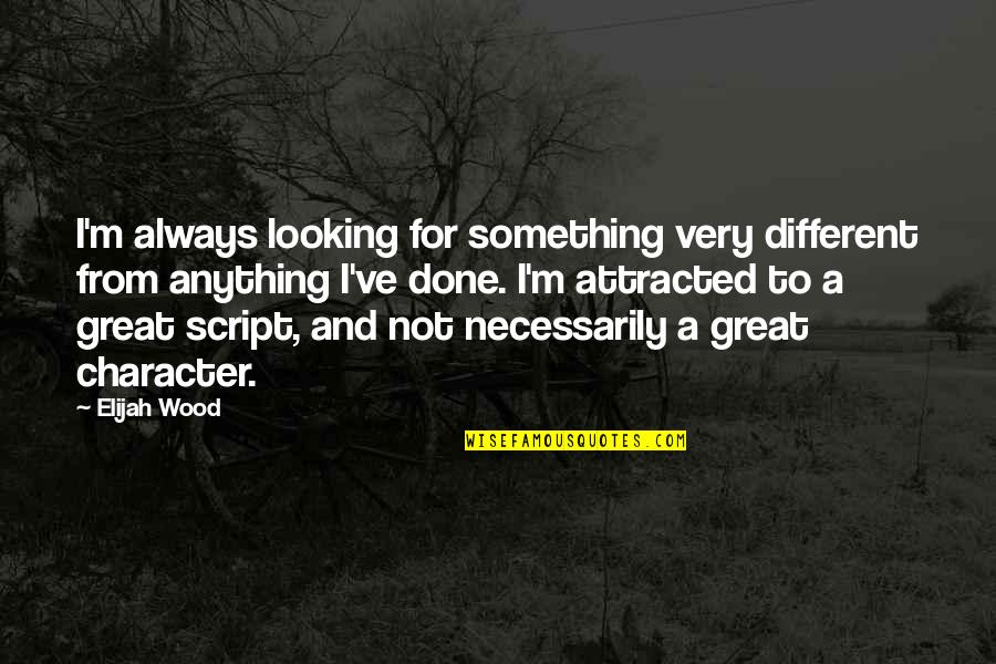 Alazay Wright Quotes By Elijah Wood: I'm always looking for something very different from Alazay Wright Quotes By Elijah Wood: I'm always looking for something very different from