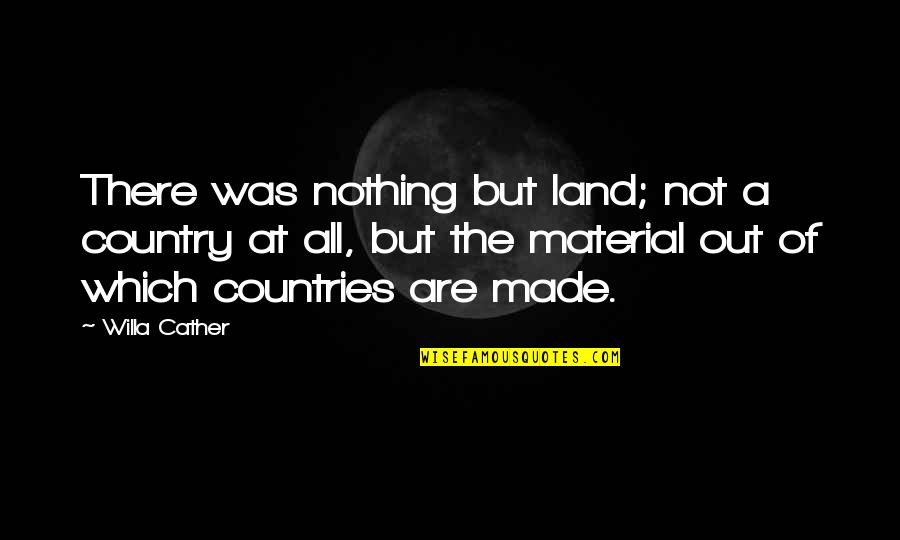 Alaziz Group Quotes By Willa Cather: There was nothing but land; not a country