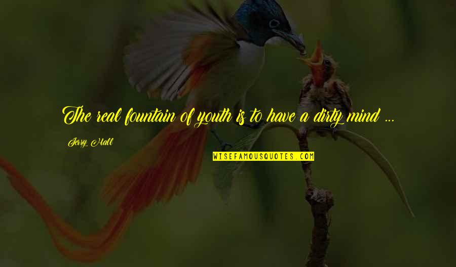 Alaziz Hotel Quotes By Jerry Hall: The real fountain of youth is to have