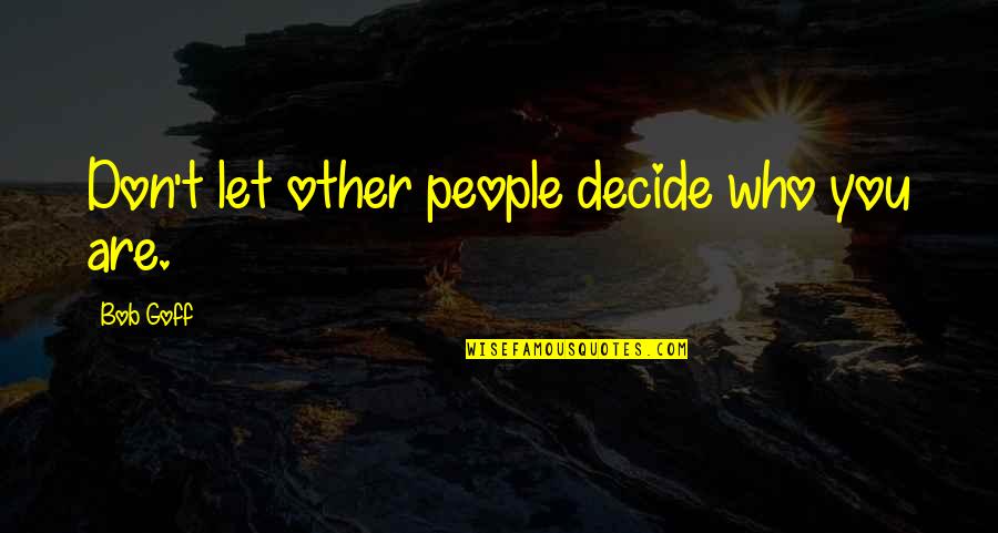 Alazraki Films Quotes By Bob Goff: Don't let other people decide who you are.