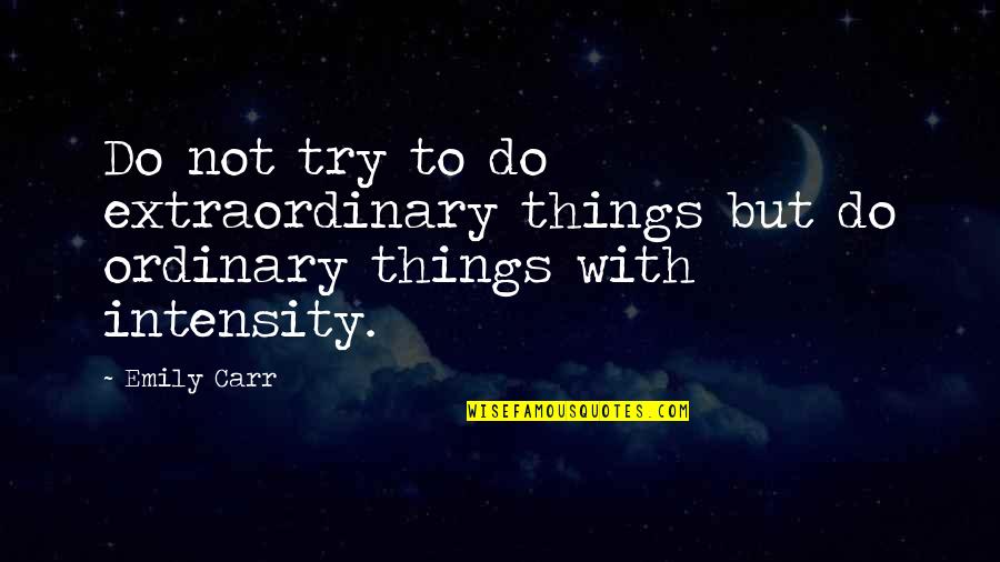 Albahari Dubai Quotes By Emily Carr: Do not try to do extraordinary things but