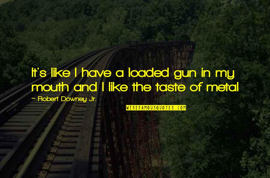 Albaladejo Boots Quotes By Robert Downey Jr.: It's like I have a loaded gun in Albaladejo Boots Quotes By Robert Downey Jr.: It's like I have a loaded gun in