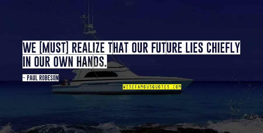 Albanese Candy Factory Quotes By Paul Robeson: We [must] realize that our future lies chiefly