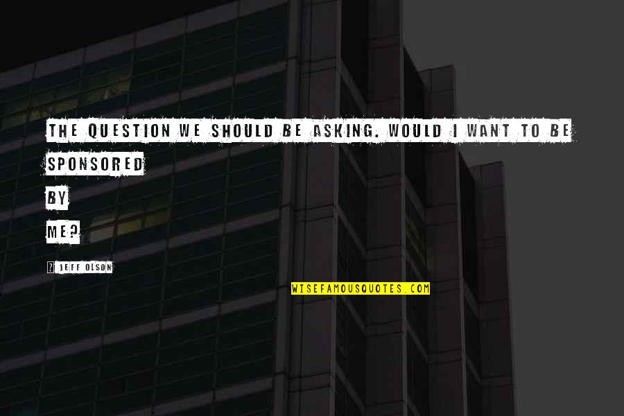 Albanesi Math Quotes By Jeff Olson: The question we should be asking. Would I